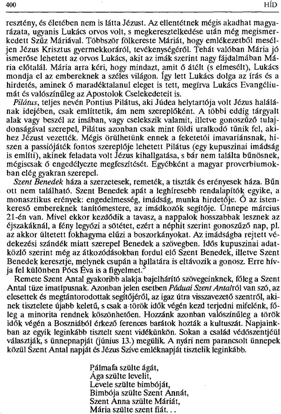 Tehát valóban Mária jó ismerđse lehetett az orvos Lukács, akit az imák szerint nagy fájdalmában Mária elđtalál.