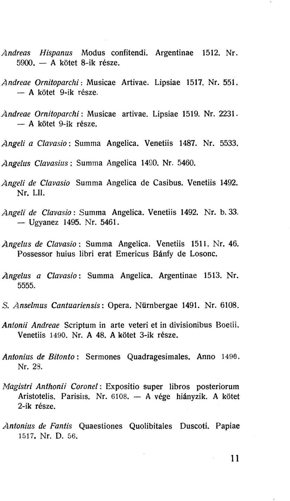 Angeli de Clavasio Summa Angelica de Casibus. Venetiis 1492. Nr. LII. Angeli de Clavasio: Summa Angelica. Venetiis 1492. Nr. b. 33. Ugyanez 1495. Nr. 5461. Angelus de Clavasio: Summa Angelica.