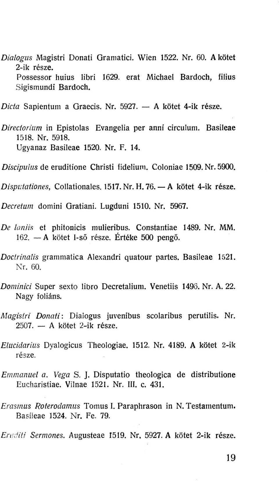 Disputationes, Collationales. 1517. Nr. H. 76. A kötet 4-ik része. Decretum domini Gratiani. Lugduni 1510. Nr. 5967. De laniis et phitonicis mulieribus. Constantiae 1489. Nr. MM. 162.