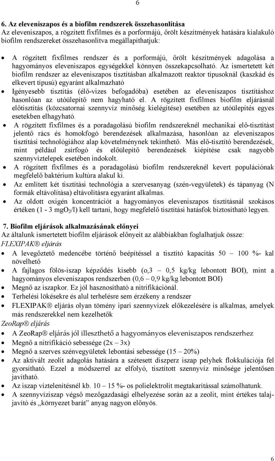 Az ismertetett két biofilm rendszer az eleveniszapos tisztításban alkalmazott reaktor típusoknál (kaszkád és elkevert típusú) egyaránt alkalmazható Igényesebb tisztítás (élő-vizes befogadóba)