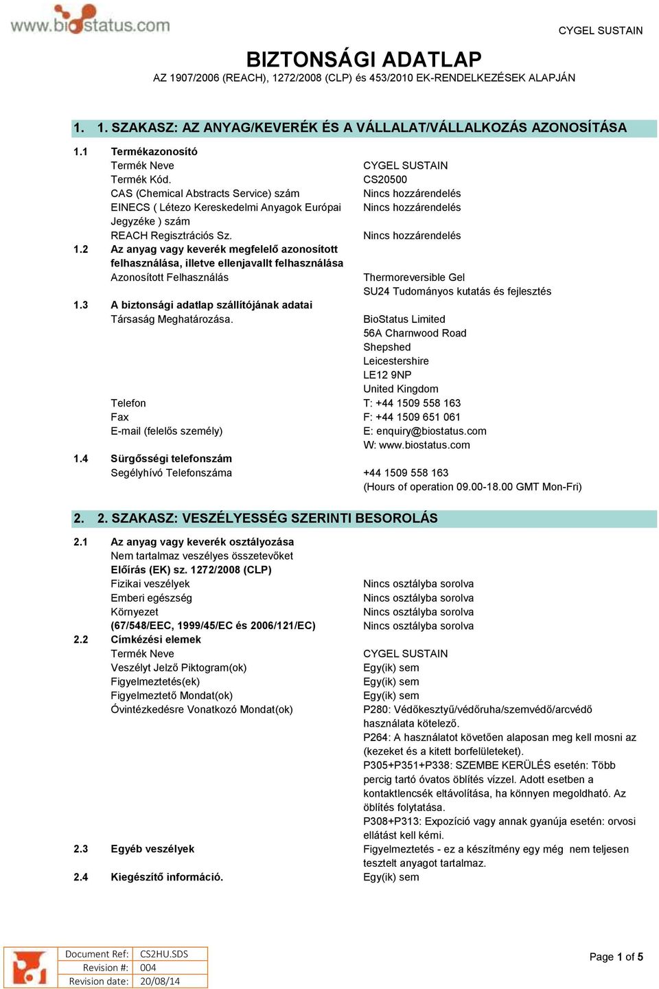 2 Az anyag vagy keverék megfelelő azonosított felhasználása, illetve ellenjavallt felhasználása Azonosított Felhasználás CS20500 Thermoreversible Gel SU24 Tudományos kutatás és fejlesztés 1.