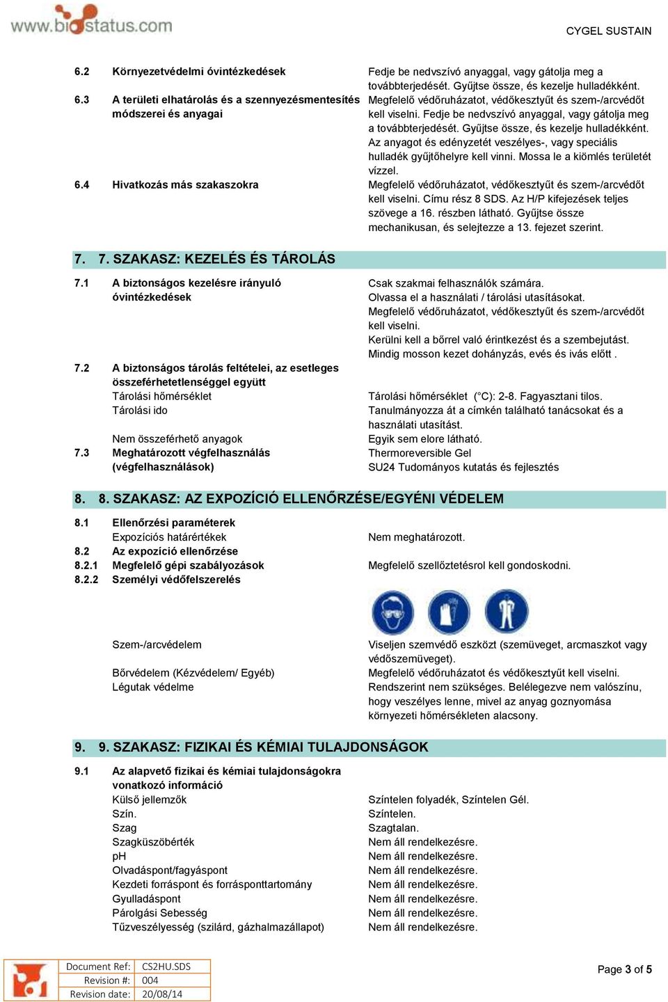 Fedje be nedvszívó anyaggal, vagy gátolja meg a továbbterjedését. Gyűjtse össze, és kezelje hulladékként. Az anyagot és edényzetét veszélyes-, vagy speciális hulladék gyűjtőhelyre kell vinni.