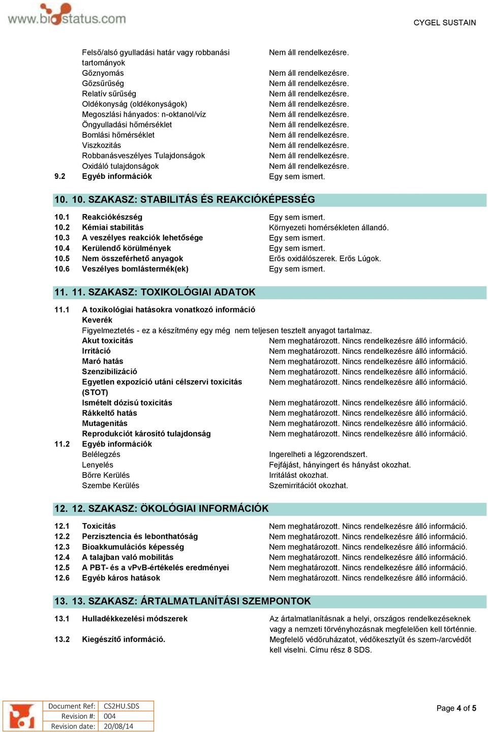 10.3 A veszélyes reakciók lehetősége Egy sem ismert. 10.4 Kerülendő körülmények Egy sem ismert. 10.5 Nem összeférhető anyagok Erős oxidálószerek. Erős Lúgok. 10.6 Veszélyes bomlástermék(ek) Egy sem ismert.