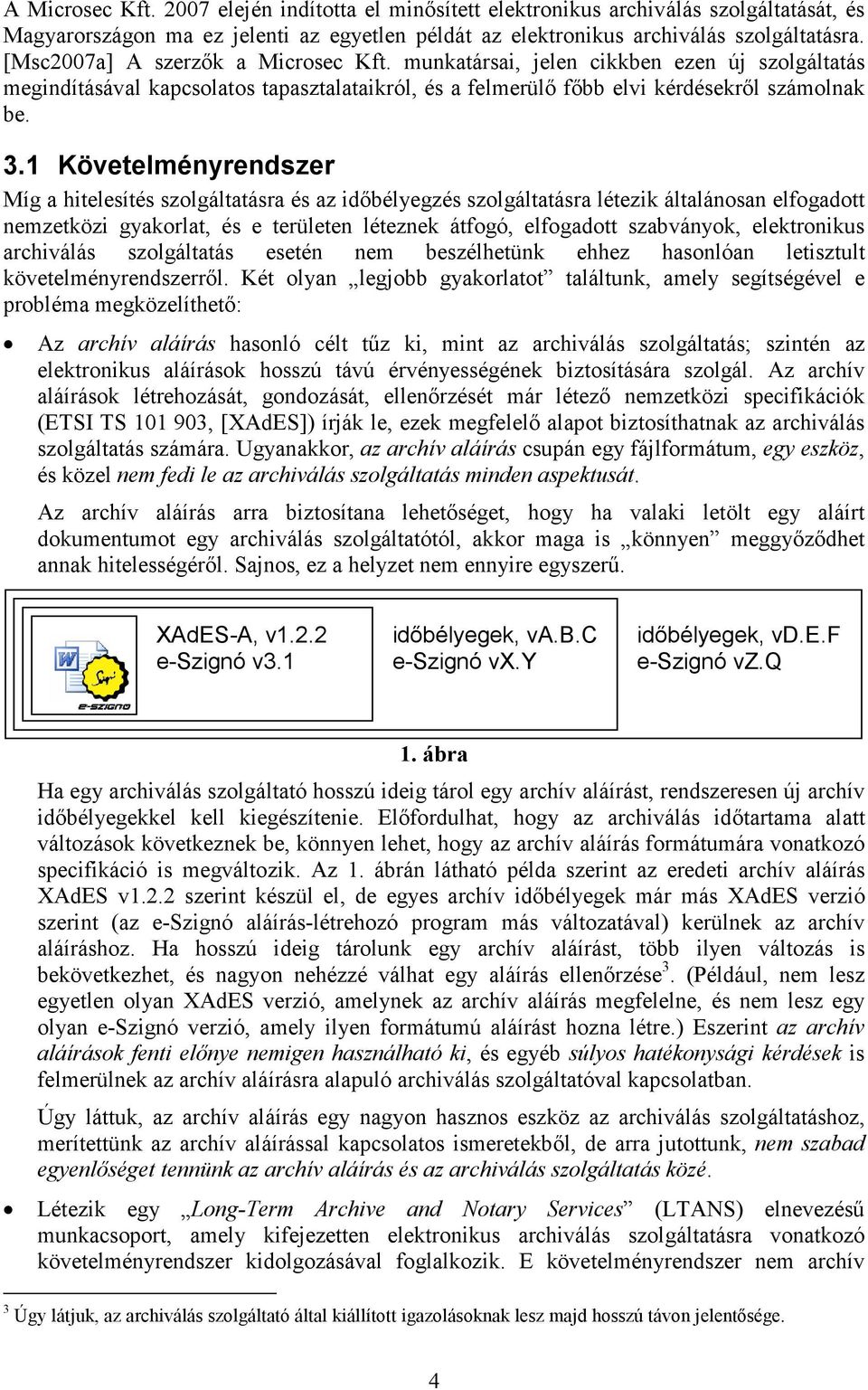 1 Követelményrendszer Míg a hitelesítés szolgáltatásra és az idıbélyegzés szolgáltatásra létezik általánosan elfogadott nemzetközi gyakorlat, és e területen léteznek átfogó, elfogadott szabványok,