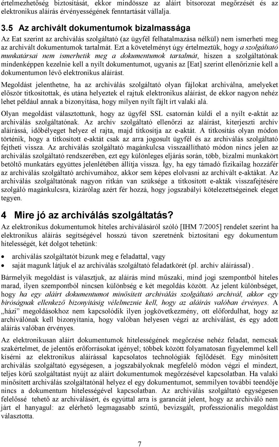 Ezt a követelményt úgy értelmeztük, hogy a szolgáltató munkatársai nem ismerhetik meg a dokumentumok tartalmát, hiszen a szolgáltatónak mindenképpen kezelnie kell a nyílt dokumentumot, ugyanis az