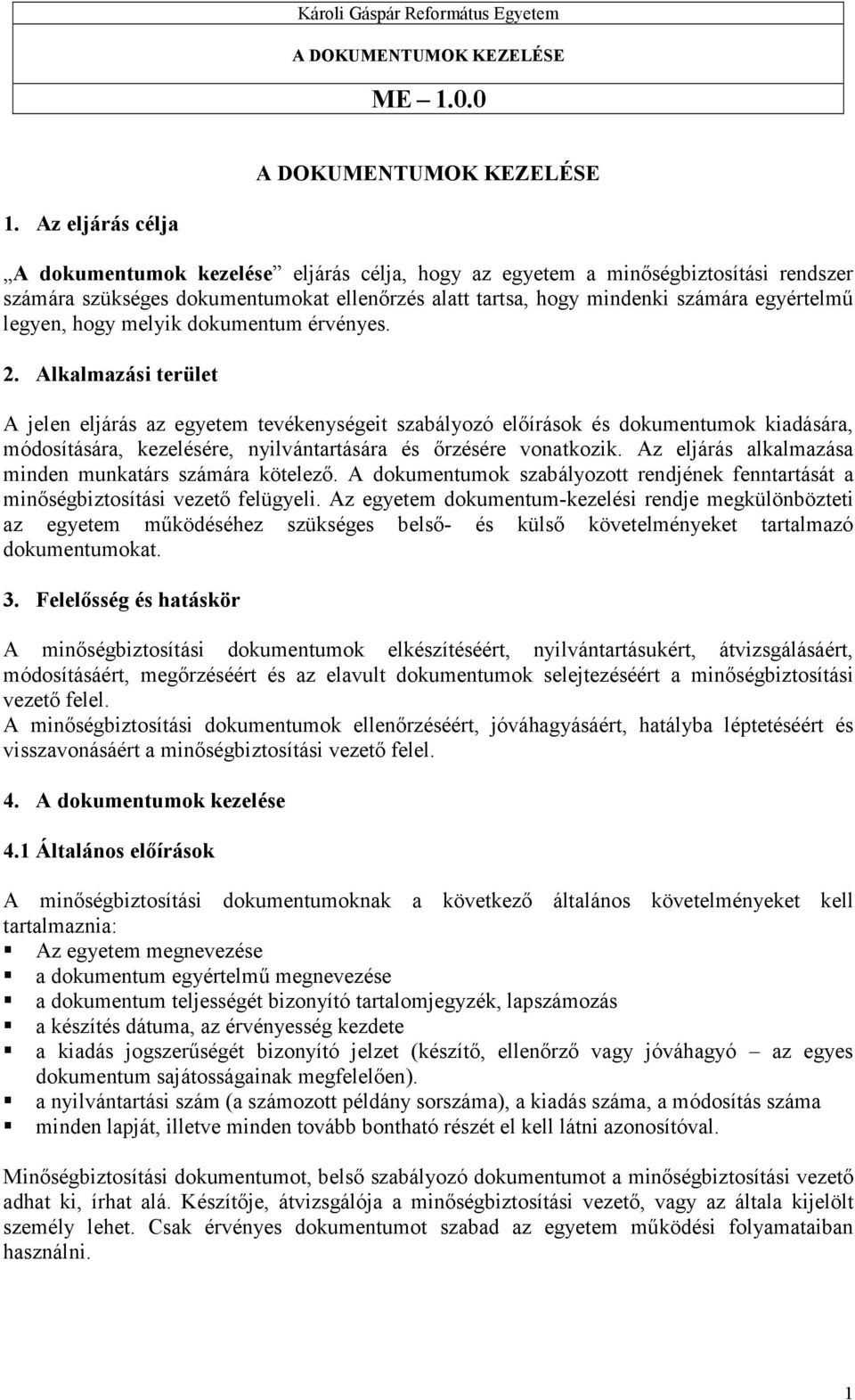 Alkalmazási terület A jelen eljárás az egyetem tevékenységeit szabályozó elıírások és dokumentumok kiadására, módosítására, kezelésére, nyilvántartására és ırzésére vonatkozik.