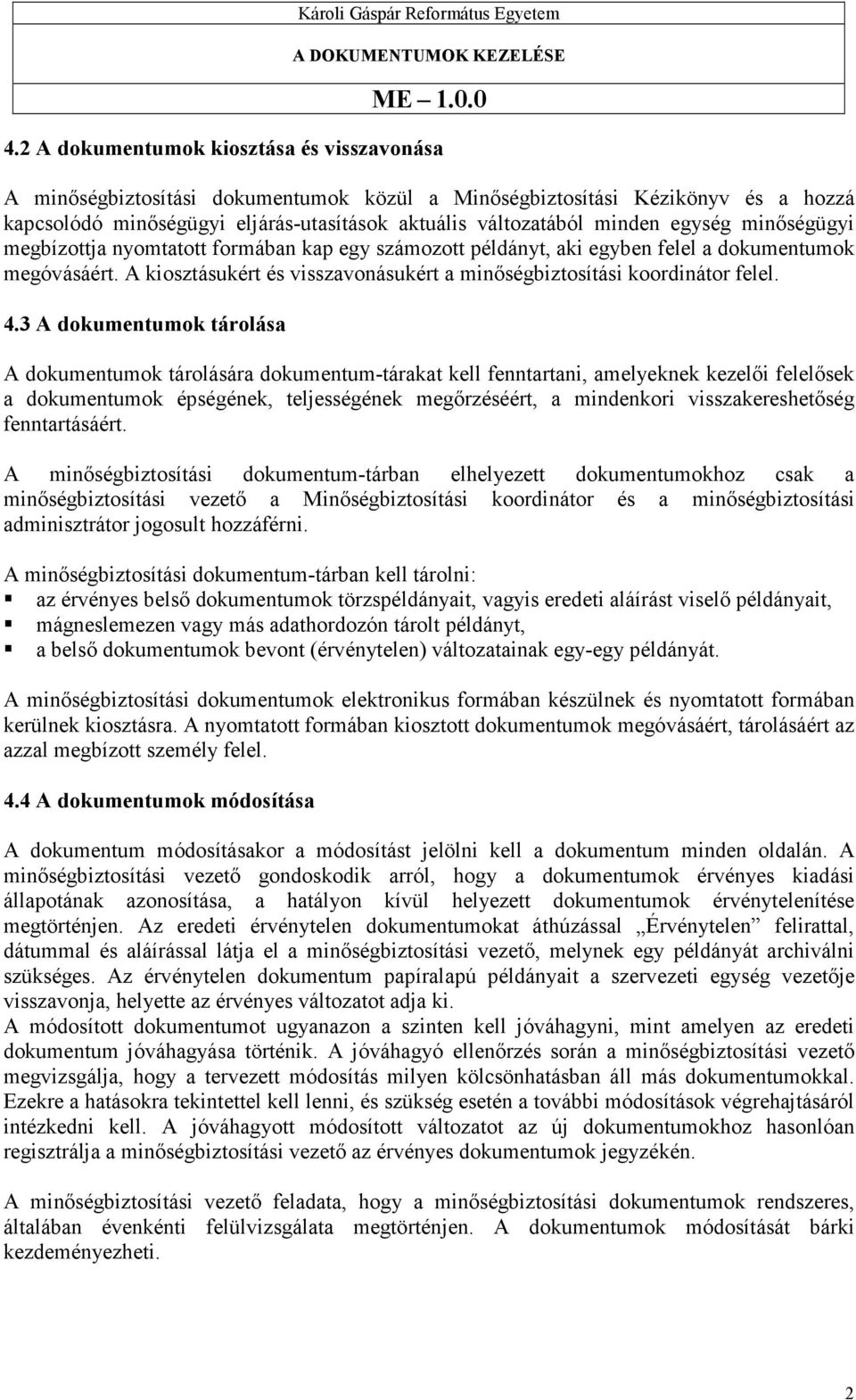 4.3 A dokumentumok tárolása A dokumentumok tárolására dokumentum-tárakat kell fenntartani, amelyeknek kezelıi felelısek a dokumentumok épségének, teljességének megırzéséért, a mindenkori