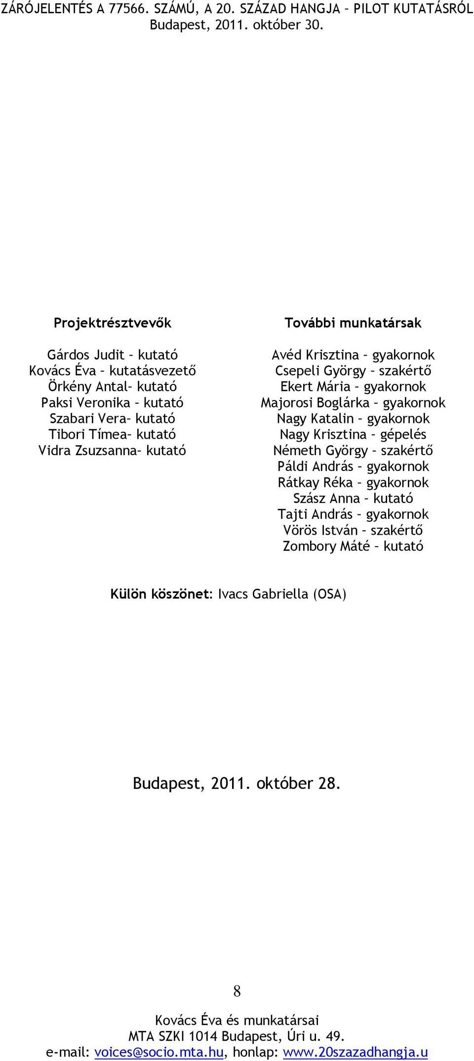 Boglárka gyakornok Nagy Katalin gyakornok Nagy Krisztina gépelés Németh György szakértő Páldi András gyakornok Rátkay Réka gyakornok