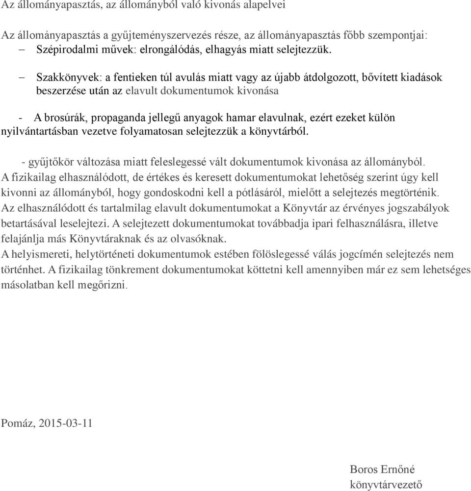 Szakkönyvek: a fentieken túl avulás miatt vagy az újabb átdolgozott, bővített kiadások beszerzése után az elavult dokumentumok kivonása - A brosúrák, propaganda jellegű anyagok hamar elavulnak, ezért