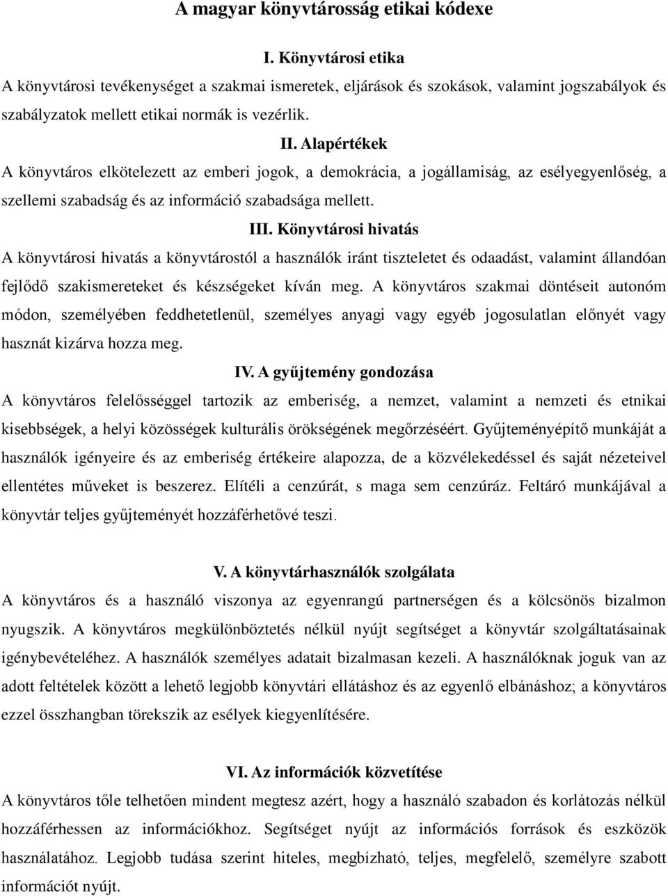 Alapértékek A könyvtáros elkötelezett az emberi jogok, a demokrácia, a jogállamiság, az esélyegyenlőség, a szellemi szabadság és az információ szabadsága mellett. III.