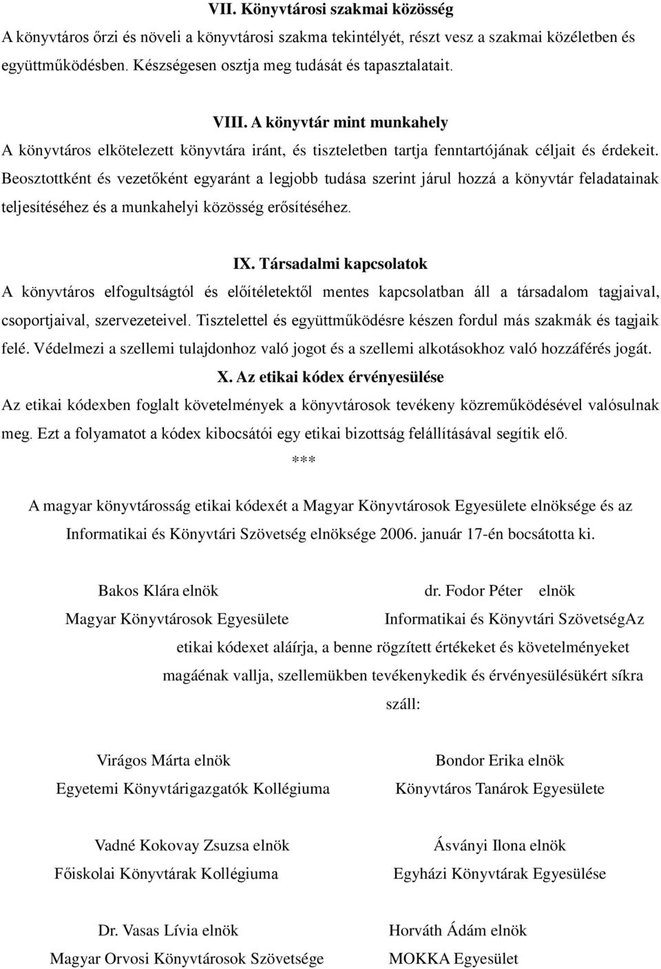 Beosztottként és vezetőként egyaránt a legjobb tudása szerint járul hozzá a könyvtár feladatainak teljesítéséhez és a munkahelyi közösség erősítéséhez. IX.