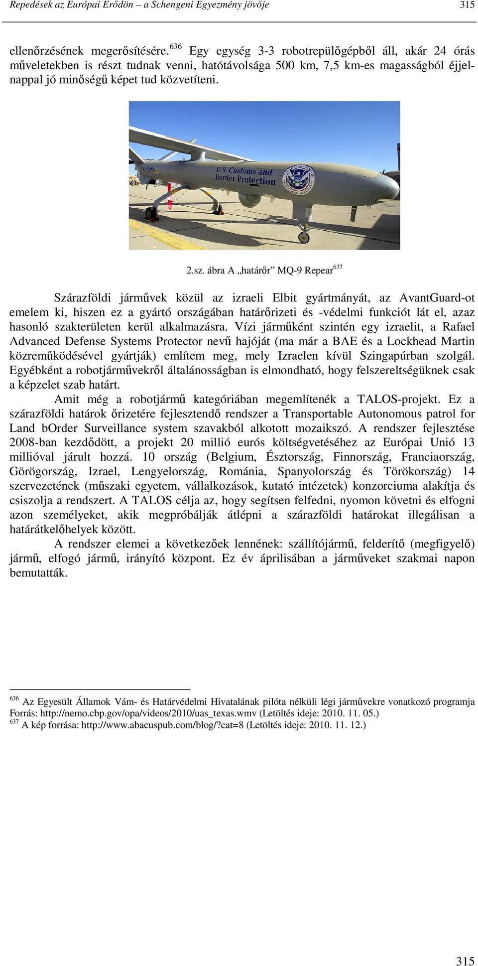 tudnak venni, hatótávolsága 500 km, 7,5 km-es magasságból éjjelnappal jó minıségő képet tud közvetíteni. 2.sz.