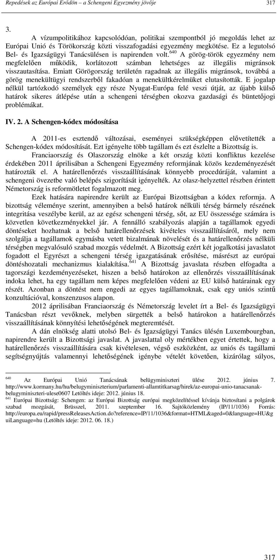 Ez a legutolsó Bel- és Igazságügyi Tanácsülésen is napirenden volt. 640 A görög-török egyezmény nem megfelelıen mőködik, korlátozott számban lehetséges az illegális migránsok visszautasítása.