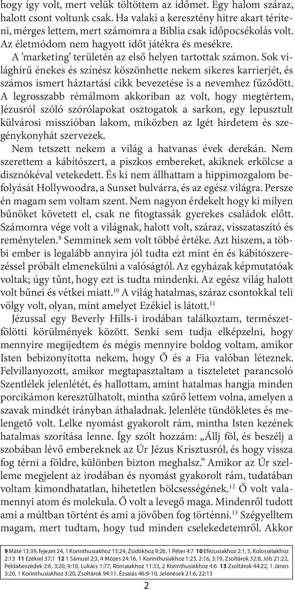 Sok világhírű énekes és színész köszönhette nekem sikeres karrierjét, és számos ismert háztartási cikk bevezetése is a nevemhez fűződött.