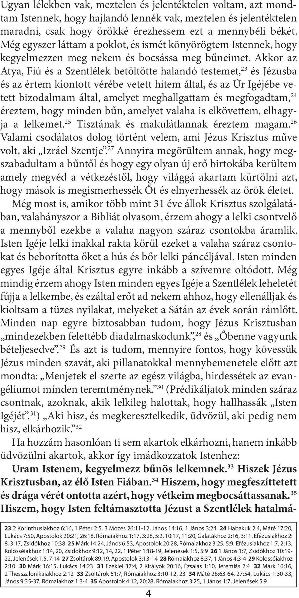 Akkor az Atya, Fiú és a Szentlélek betöltötte halandó testemet, 23 és Jézusba és az értem kiontott vérébe vetett hitem által, és az Úr Igéjébe vetett bizodalmam által, amelyet meghallgattam és