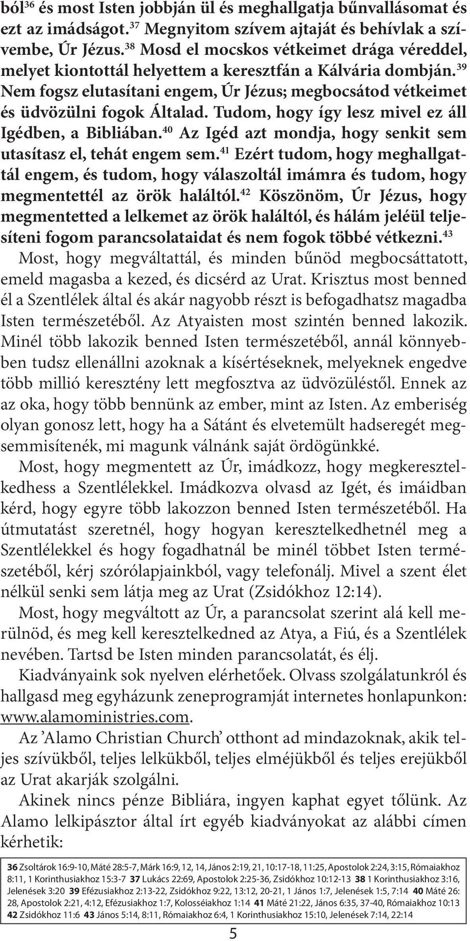 Tudom, hogy így lesz mivel ez áll Igédben, a Bibliában. 40 Az Igéd azt mondja, hogy senkit sem utasítasz el, tehát engem sem.