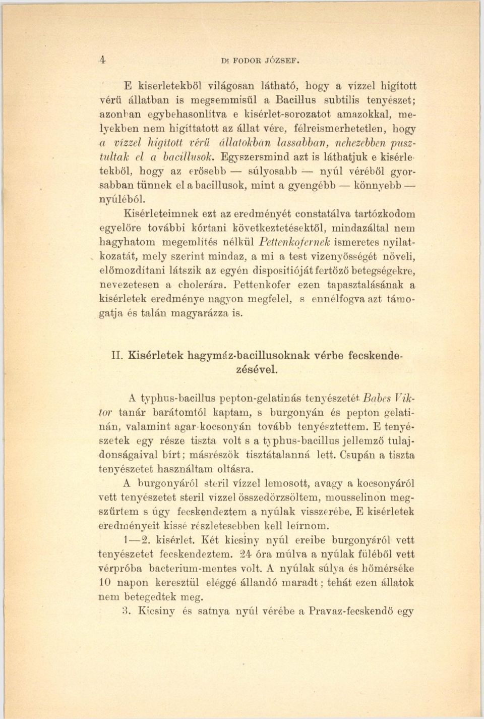 az állat vére, félreismerhetetlen, hogy a vízzel hígított vérű állatokban lassabban, nehezebben pusztultak el a bacillusok.