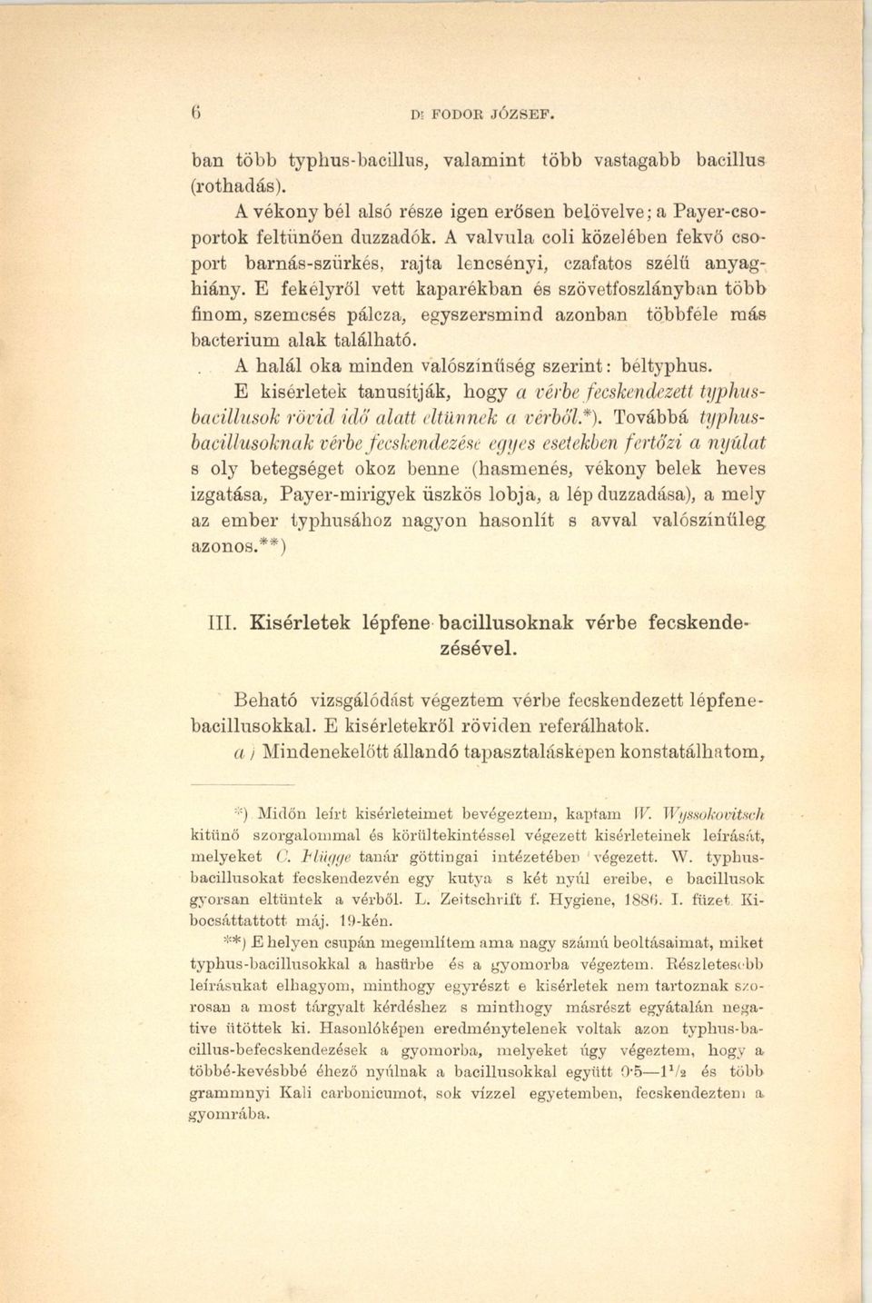 E fekélyről vett kaparékban és szövetfoszlányban több finom, szemcsés pálcza, egyszersmind azonban többféle más bacterium alak található. A halál oka minden valószínűség szerint: béltyphus.