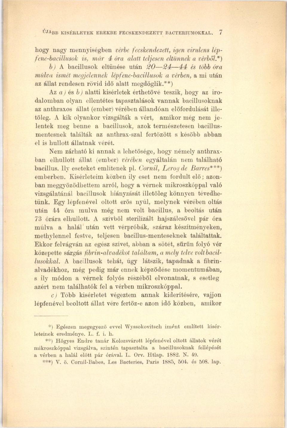 *) b) A bacillusok eltűnése után 2 0 2 4 44 és több óra múlva ismét megjelennek lépjene-bacillusok a vérben, a mi utón az állat rendesen rövid idő alatt megdöglik.