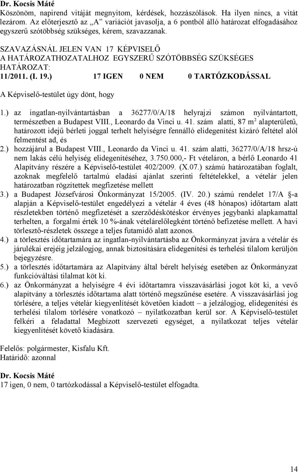 SZAVAZÁSNÁL JELEN VAN 17 KÉPVISELŐ A HATÁROZATHOZATALHOZ EGYSZERŰ SZÓTÖBBSÉG SZÜKSÉGES 11/2011. (I. 19.) 17 IGEN 0 NEM 0 TARTÓZKODÁSSAL A Képviselő-testület úgy dönt, hogy 1.