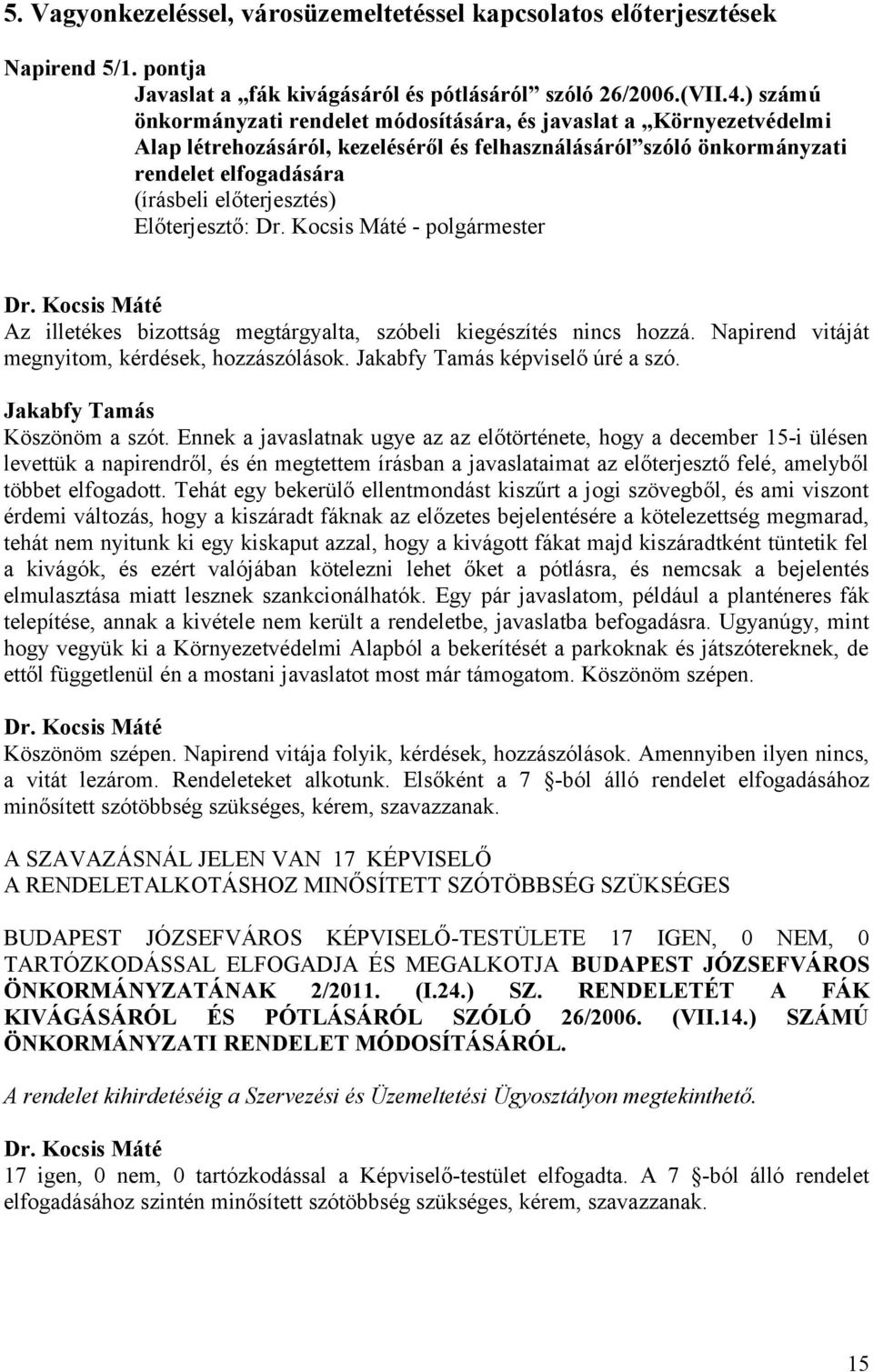 Az illetékes bizottság megtárgyalta, szóbeli kiegészítés nincs hozzá. Napirend vitáját megnyitom, kérdések, hozzászólások. Jakabfy Tamás képviselő úré a szó. Jakabfy Tamás Köszönöm a szót.