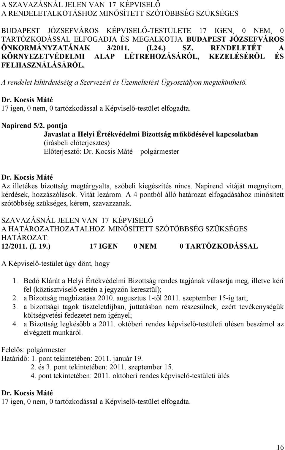 A rendelet kihirdetéséig a Szervezési és Üzemeltetési Ügyosztályon megtekinthető. 17 igen, 0 nem, 0 tartózkodással a Képviselő-testület elfogadta. Napirend 5/2.