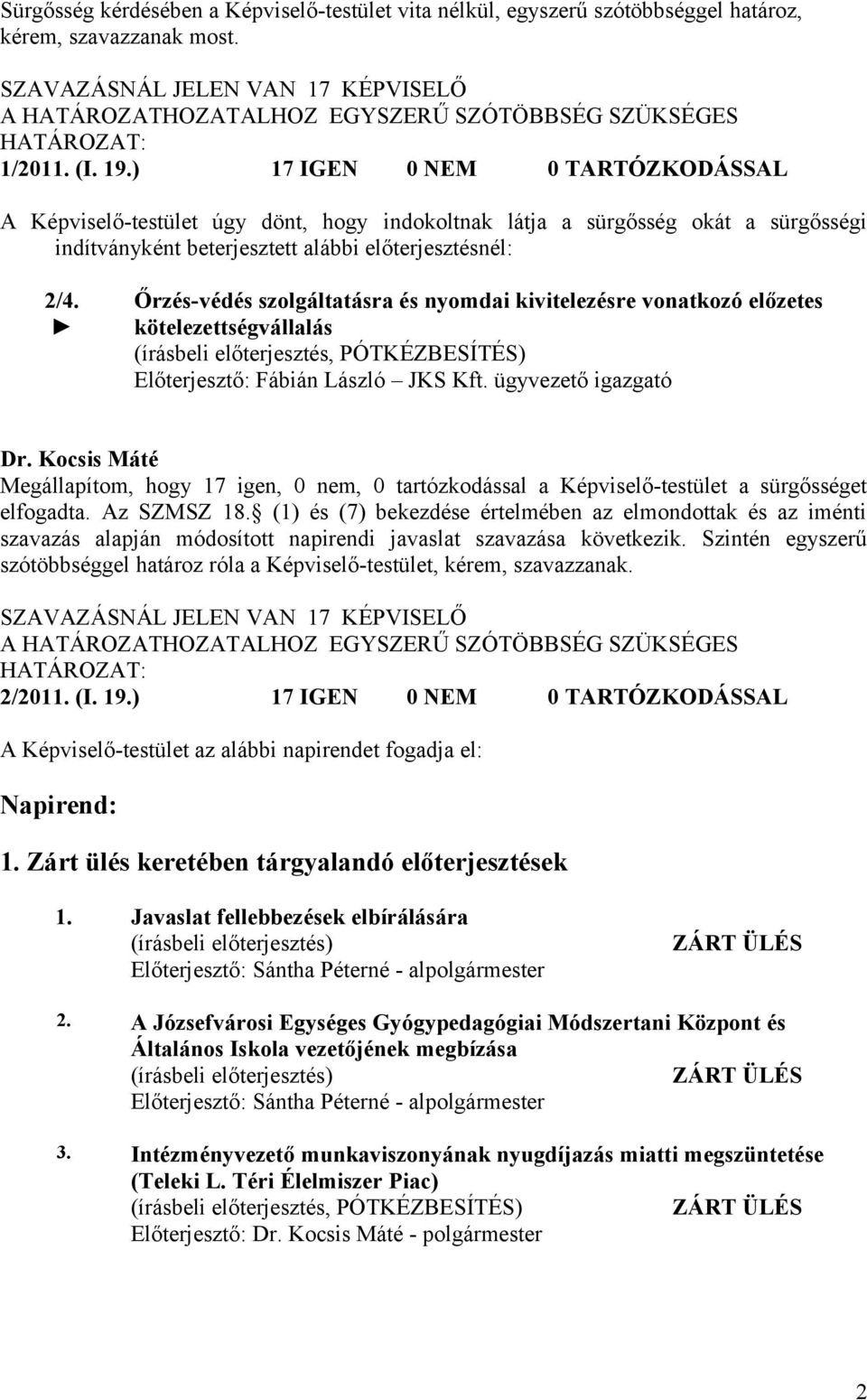 ) 17 IGEN 0 NEM 0 TARTÓZKODÁSSAL A Képviselő-testület úgy dönt, hogy indokoltnak látja a sürgősség okát a sürgősségi indítványként beterjesztett alábbi előterjesztésnél: 2/4.