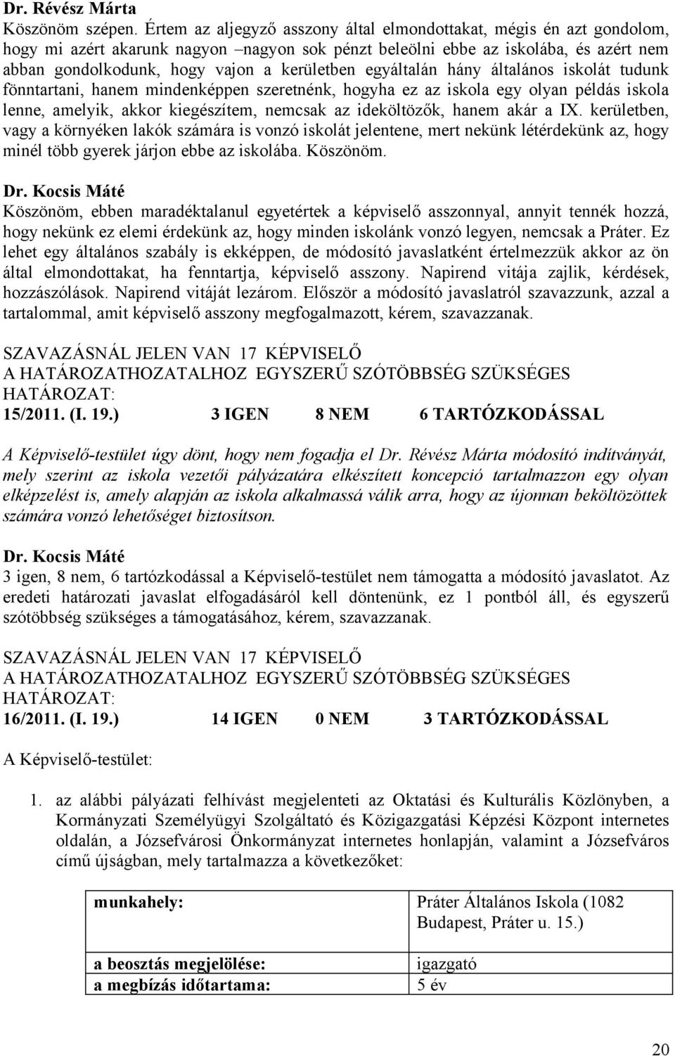 egyáltalán hány általános iskolát tudunk fönntartani, hanem mindenképpen szeretnénk, hogyha ez az iskola egy olyan példás iskola lenne, amelyik, akkor kiegészítem, nemcsak az ideköltözők, hanem akár