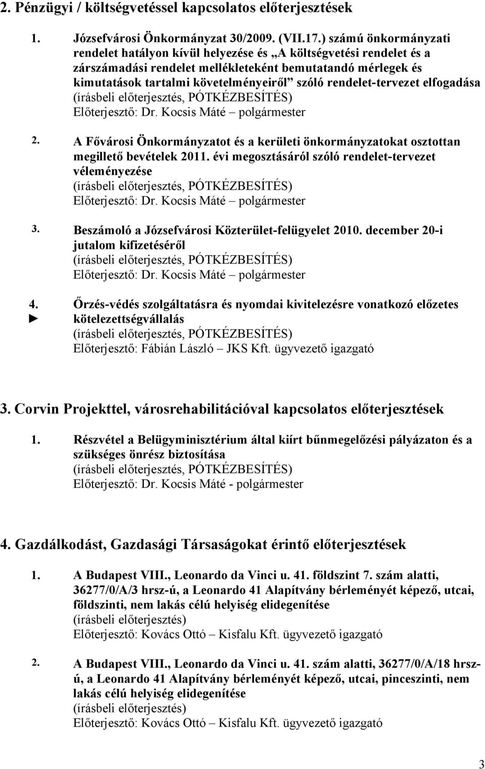 rendelet-tervezet elfogadása (írásbeli előterjesztés, PÓTKÉZBESÍTÉS) Előterjesztő: polgármester 2. A Fővárosi Önkormányzatot és a kerületi önkormányzatokat osztottan megillető bevételek 2011.