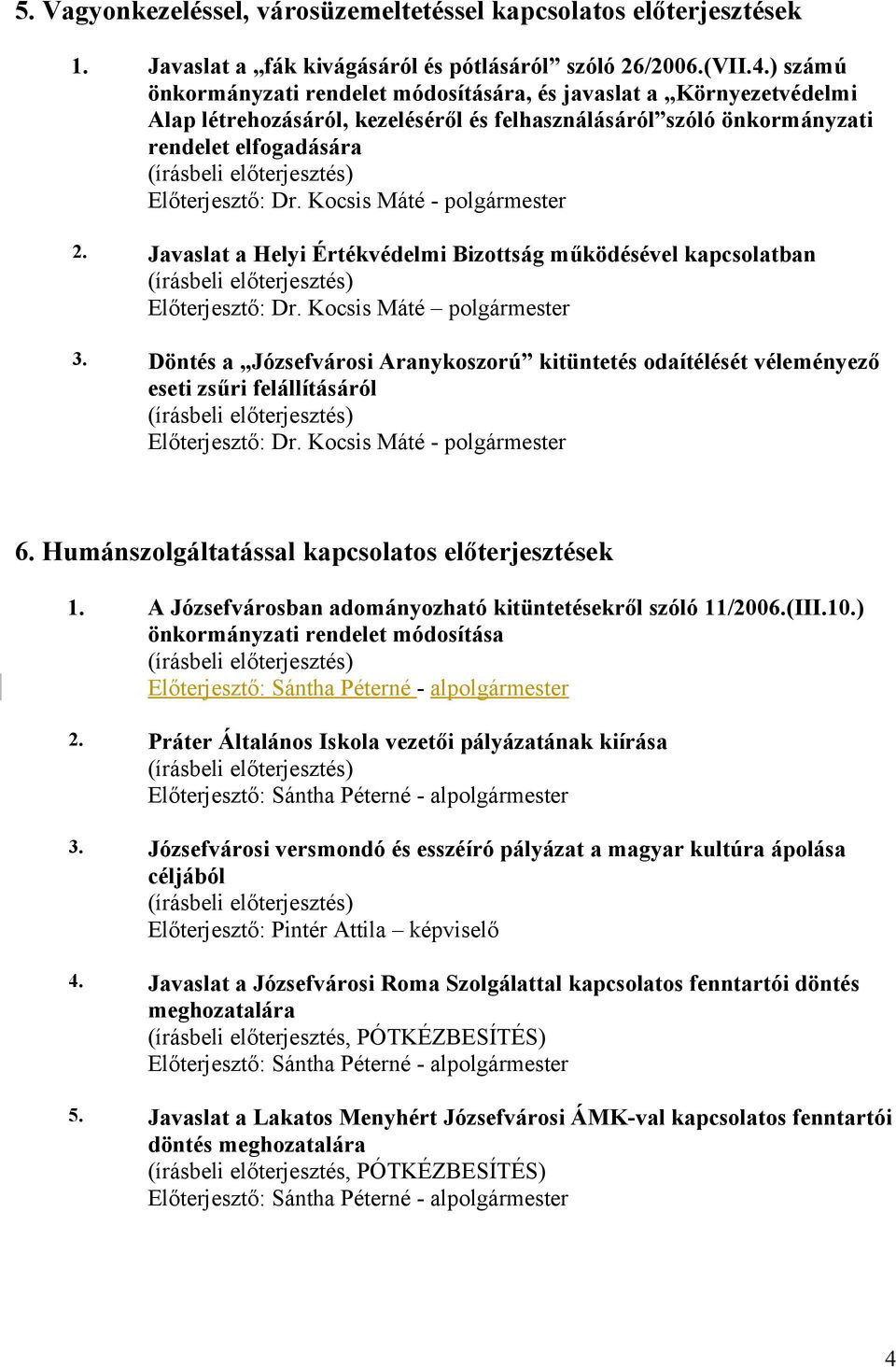 2. Javaslat a Helyi Értékvédelmi Bizottság működésével kapcsolatban Előterjesztő: polgármester 3.