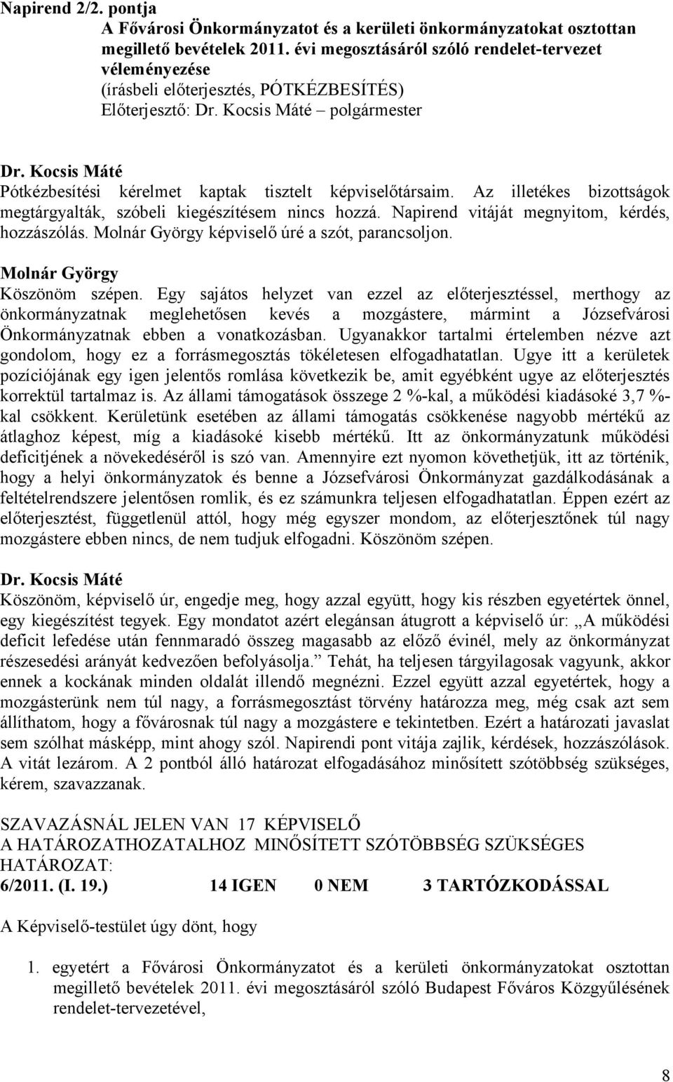 Az illetékes bizottságok megtárgyalták, szóbeli kiegészítésem nincs hozzá. Napirend vitáját megnyitom, kérdés, hozzászólás. Molnár György képviselő úré a szót, parancsoljon.