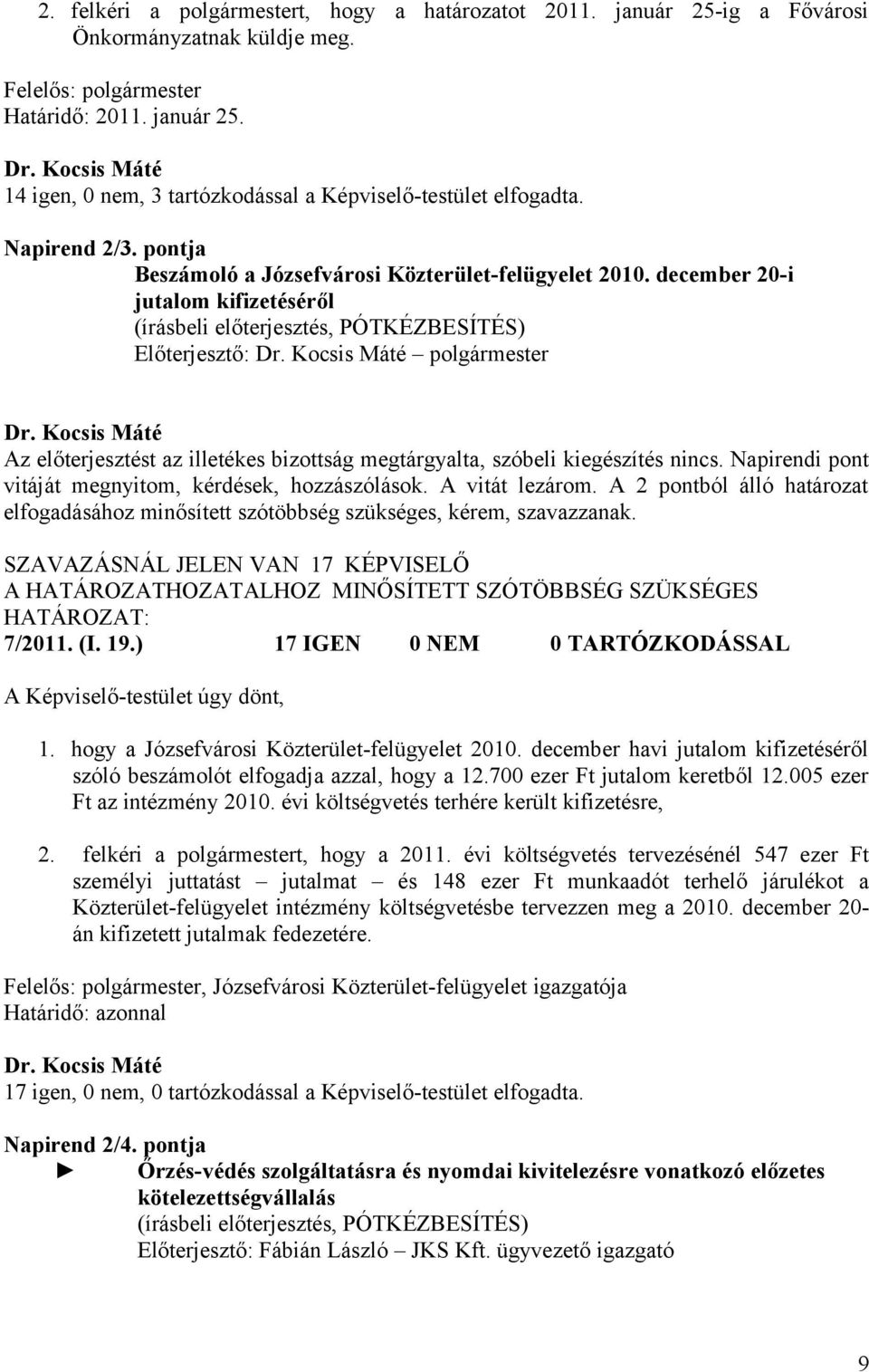 december 20-i jutalom kifizetéséről (írásbeli előterjesztés, PÓTKÉZBESÍTÉS) Előterjesztő: polgármester Az előterjesztést az illetékes bizottság megtárgyalta, szóbeli kiegészítés nincs.