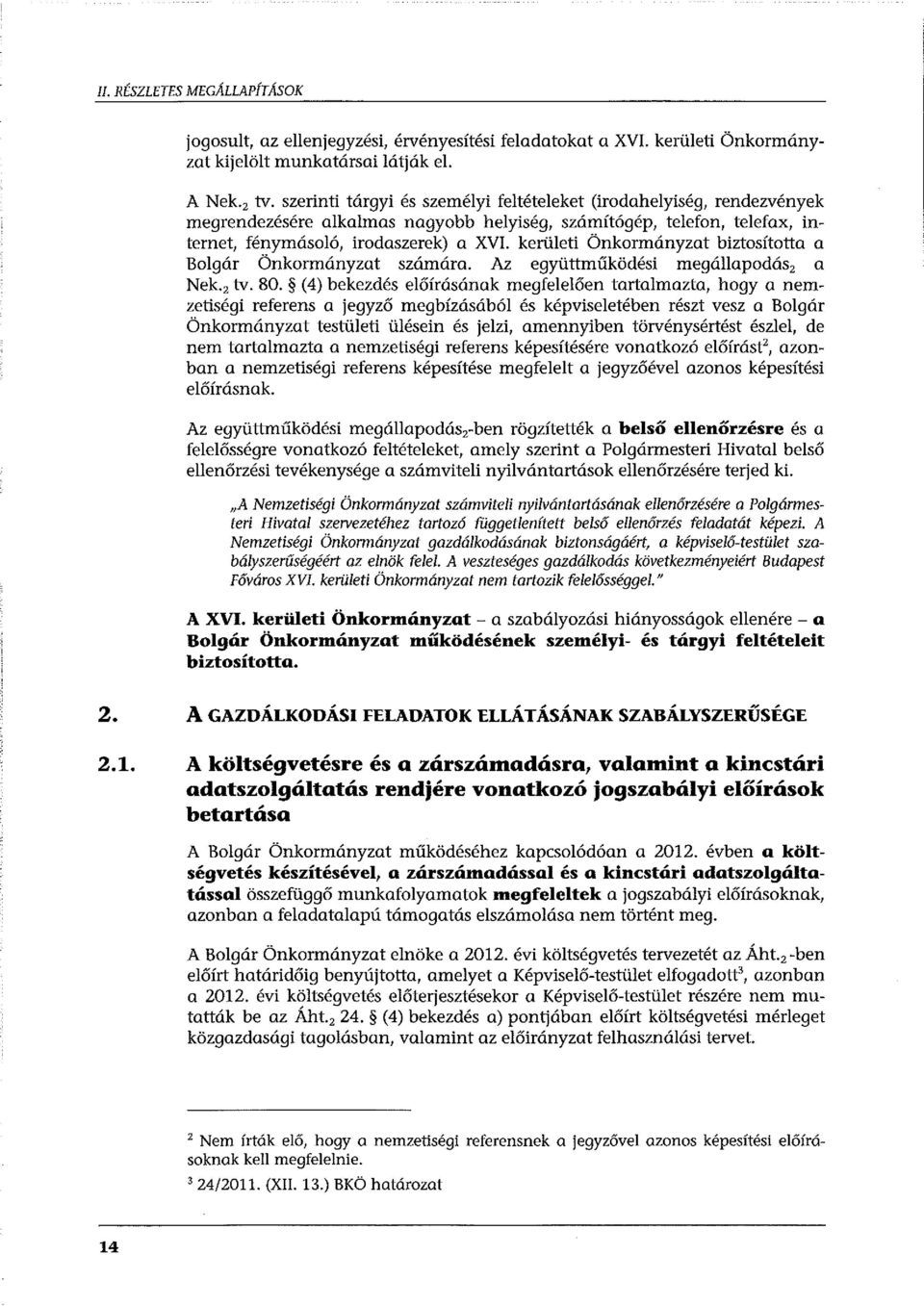 kerületi Önkormányzat biztosította a Bolgár Önkormányzat számára. Az együttműködési megállapodás 2 a Nek. 2 tv. 80.