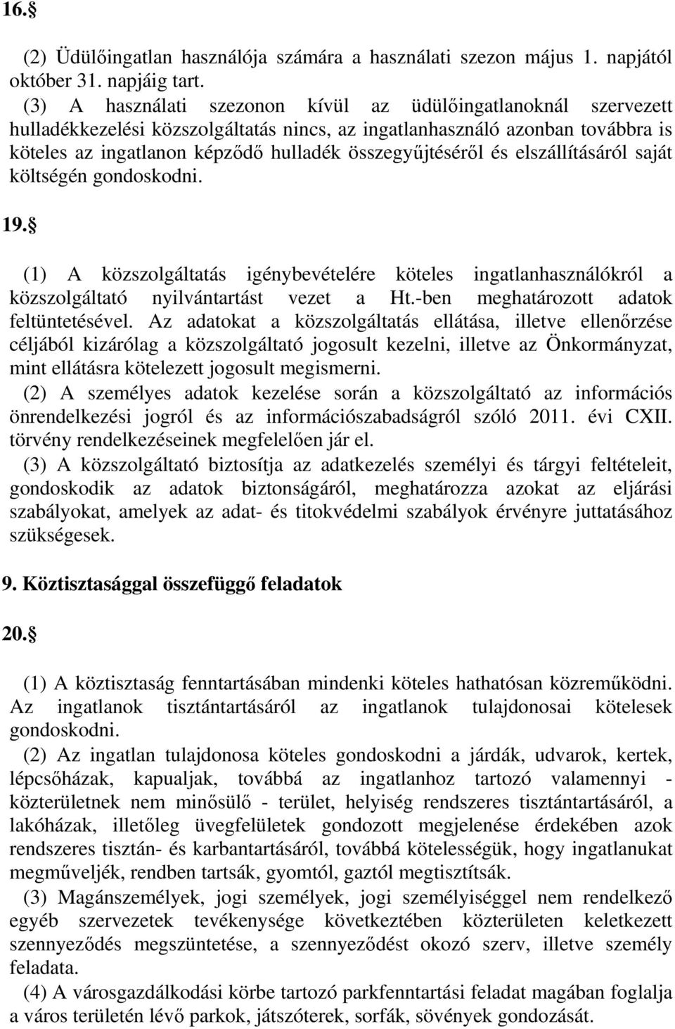 összegyűjtéséről és elszállításáról saját költségén gondoskodni. 19. (1) A közszolgáltatás igénybevételére köteles ingatlanhasználókról a közszolgáltató nyilvántartást vezet a Ht.