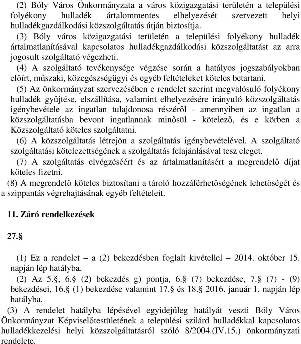 (4) A szolgáltató tevékenysége végzése során a hatályos jogszabályokban előírt, műszaki, közegészségügyi és egyéb feltételeket köteles betartani.