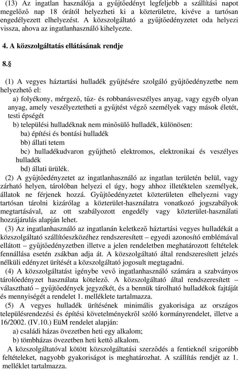 (1) A vegyes háztartási hulladék gyűjtésére szolgáló gyűjtőedényzetbe nem helyezhető el: a) folyékony, mérgező, tűz- és robbanásveszélyes anyag, vagy egyéb olyan anyag, amely veszélyeztetheti a