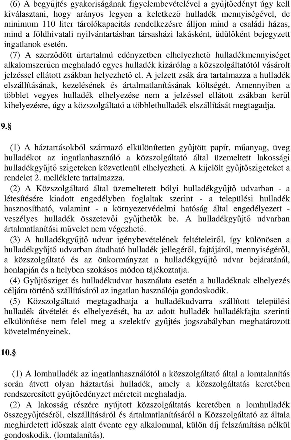 (7) A szerződött űrtartalmú edényzetben elhelyezhető hulladékmennyiséget alkalomszerűen meghaladó egyes hulladék kizárólag a közszolgáltatótól vásárolt jelzéssel ellátott zsákban helyezhető el.