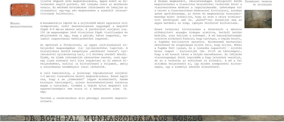 A monumentális lépték és a rejtözk d méret egyszerre volt szempontunk, ezért beavatkozásunk nagyságát a meglév fúgák 8-9 mm-es mérete adja. A járófelület síkjától cca.