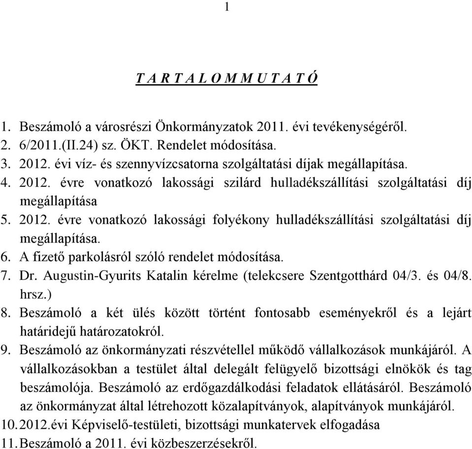 6. A fizető parkolásról szóló rendelet módosítása. 7. Dr. Augustin-Gyurits Katalin kérelme (telekcsere Szentgotthárd 04/3. és 04/8. hrsz.) 8.