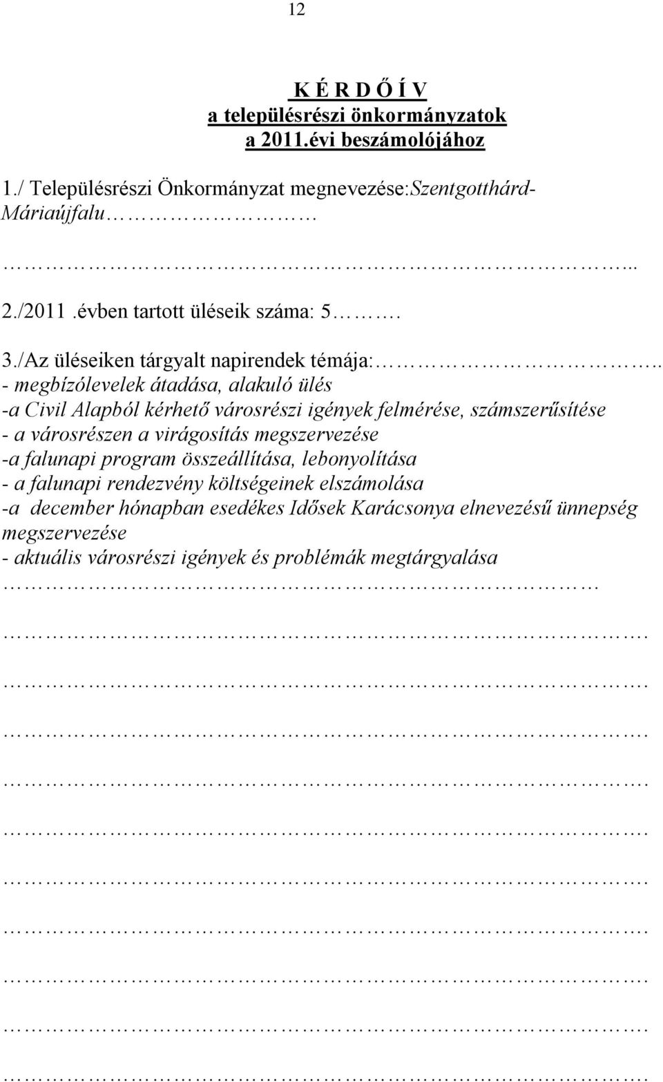 . - megbízólevelek átadása, alakuló ülés -a Civil Alapból kérhető városrészi igények felmérése, számszerűsítése - a városrészen a virágosítás megszervezése -a