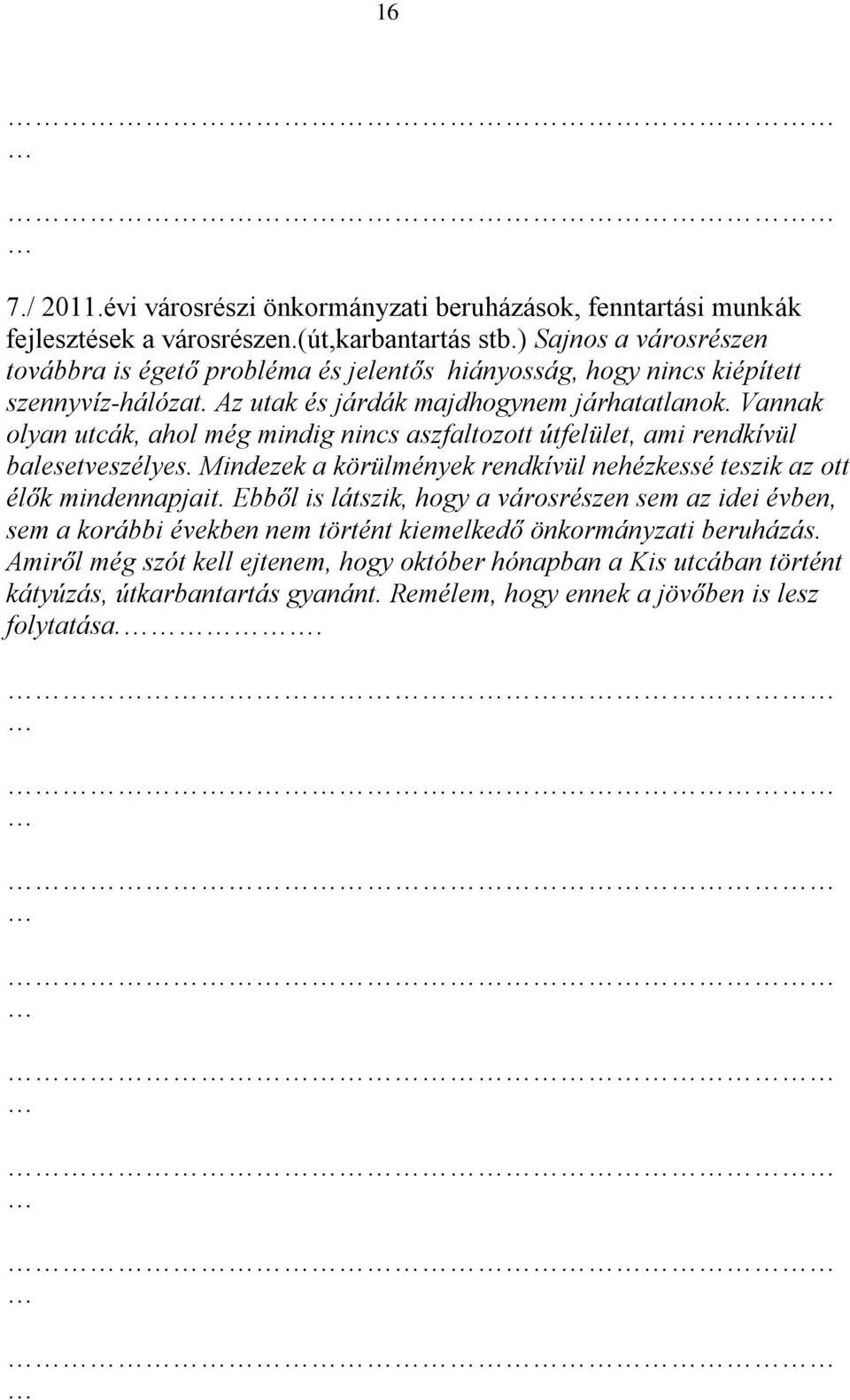 Vannak olyan utcák, ahol még mindig nincs aszfaltozott útfelület, ami rendkívül balesetveszélyes. Mindezek a körülmények rendkívül nehézkessé teszik az ott élők mindennapjait.