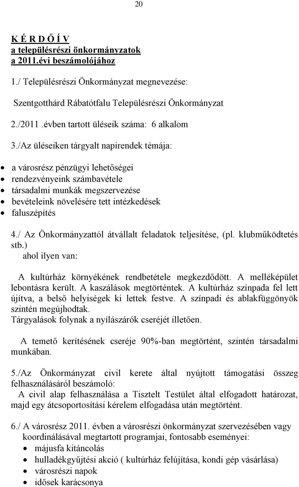 /Az üléseiken tárgyalt napirendek témája: a városrész pénzügyi lehetőségei rendezvényeink számbavétele társadalmi munkák megszervezése bevételeink növelésére tett intézkedések faluszépítés 4.