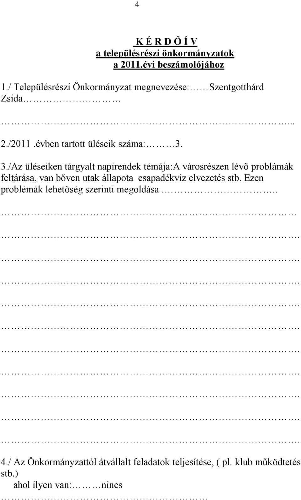 /Az üléseiken tárgyalt napirendek témája:a városrészen lévő problámák feltárása, van bőven utak állapota csapadékviz