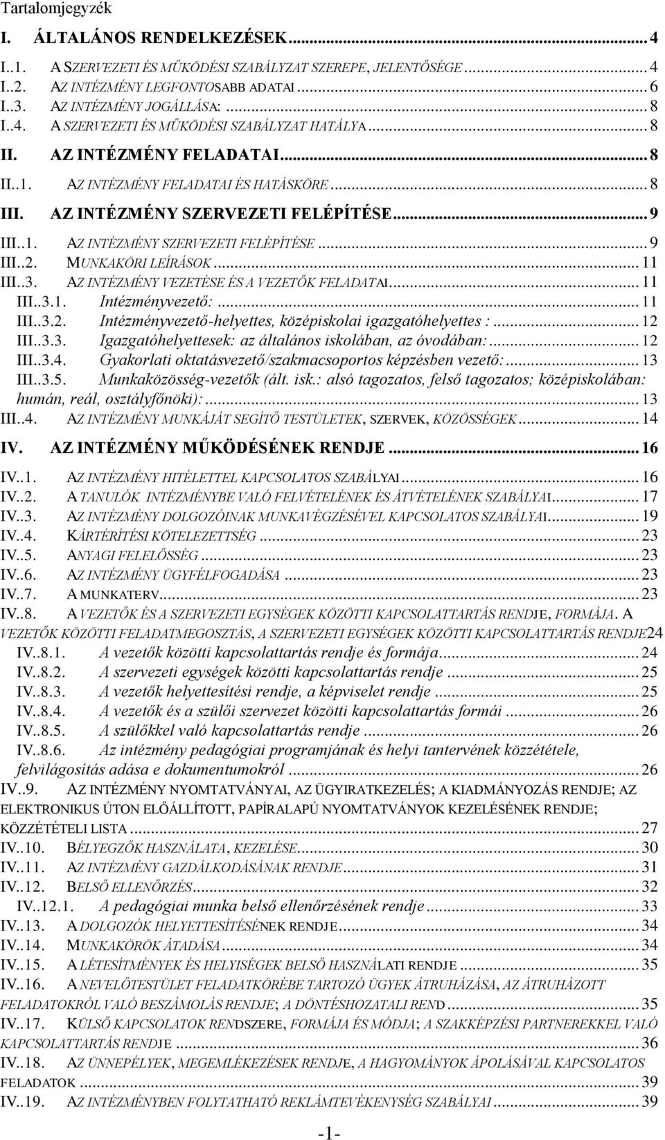 MUNKAKÖRI LEÍRÁSOK... 11 III..3. AZ INTÉZMÉNY VEZETÉSE ÉS A VEZETŐK FELADATAI... 11 III..3.1. Intézményvezető:... 11 III..3.2. Intézményvezető-helyettes, középiskolai igazgatóhelyettes :... 12 III..3.3. Igazgatóhelyettesek: az általános iskolában, az óvodában:.