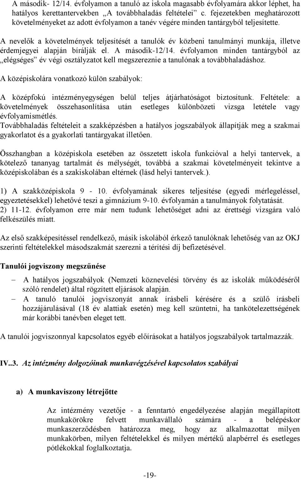 A nevelők a követelmények teljesítését a tanulók év közbeni tanulmányi munkája, illetve érdemjegyei alapján bírálják el. A második-12/14.