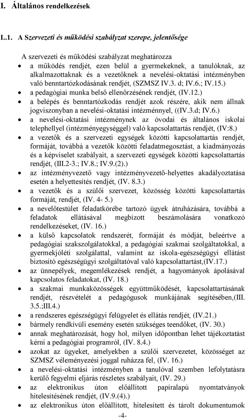 vezetőknek a nevelési-oktatási intézményben való benntartózkodásának rendjét, (SZMSZ IV.3. d; IV.6.; IV.15.) a pedagógiai munka belső ellenőrzésének rendjét, (IV.12.