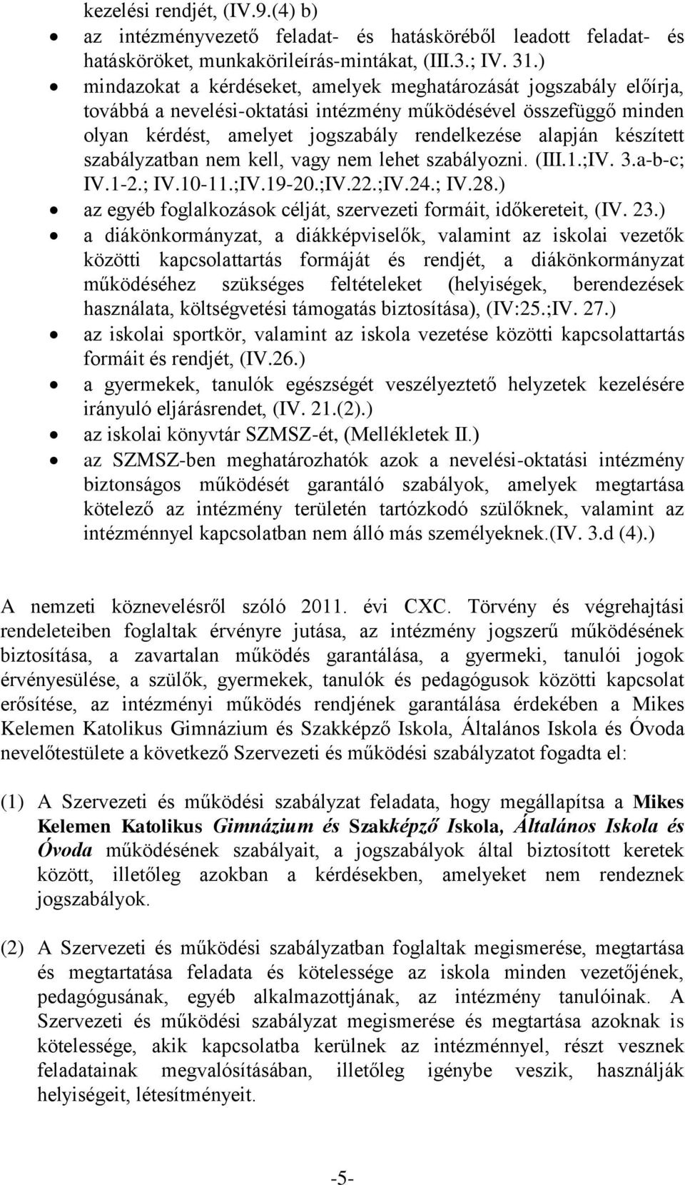 készített szabályzatban nem kell, vagy nem lehet szabályozni. (III.1.;IV. 3.a-b-c; IV.1-2.; IV.10-11.;IV.19-20.;IV.22.;IV.24.; IV.28.