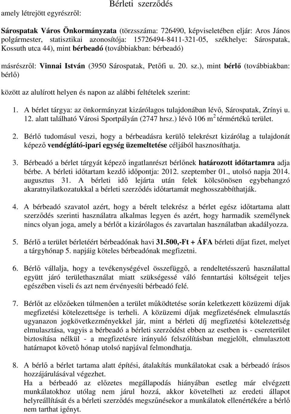 ), mint bérlı (továbbiakban: bérlı) között az alulírott helyen és napon az alábbi feltételek szerint: 1. A bérlet tárgya: az önkormányzat kizárólagos tulajdonában lévı, Sárospatak, Zrínyi u. 12.