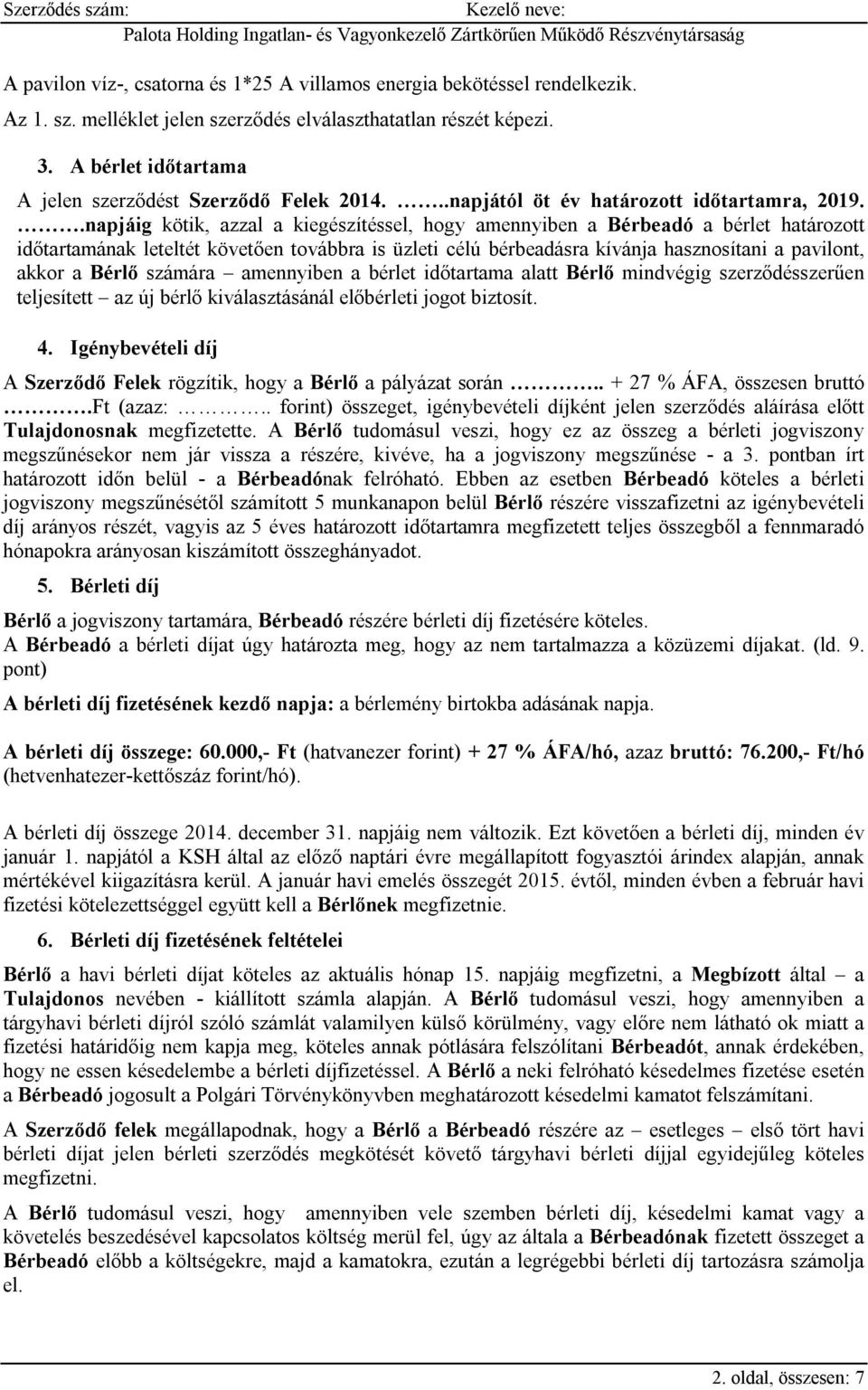 .napjáig kötik, azzal a kiegészítéssel, hogy amennyiben a Bérbeadó a bérlet határozott időtartamának leteltét követően továbbra is üzleti célú bérbeadásra kívánja hasznosítani a pavilont, akkor a