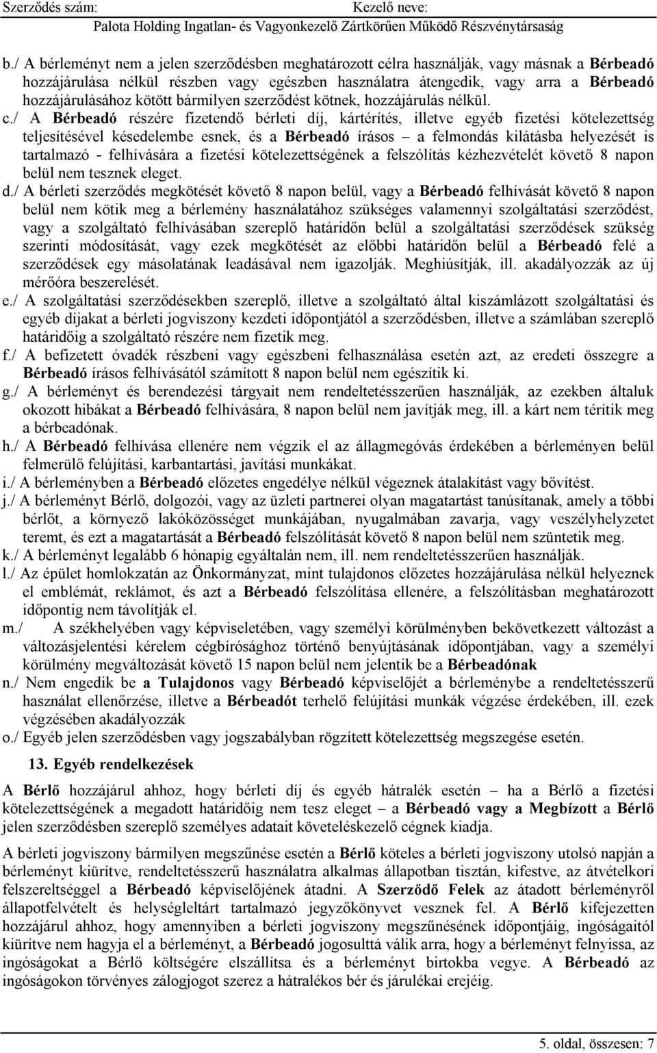 / A Bérbeadó részére fizetendő bérleti díj, kártérítés, illetve egyéb fizetési kötelezettség teljesítésével késedelembe esnek, és a Bérbeadó írásos a felmondás kilátásba helyezését is tartalmazó -